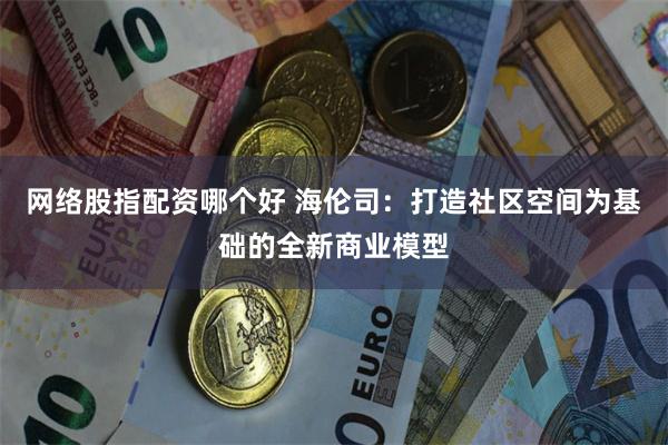 网络股指配资哪个好 海伦司：打造社区空间为基础的全新商业模型