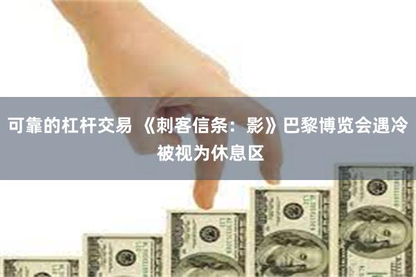 可靠的杠杆交易 《刺客信条：影》巴黎博览会遇冷 被视为休息区