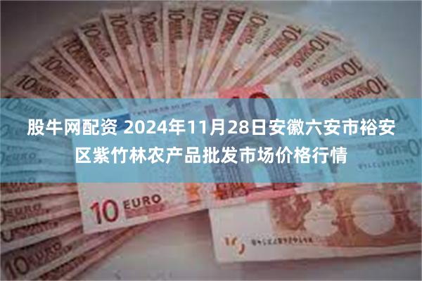 股牛网配资 2024年11月28日安徽六安市裕安区紫竹林农产品批发市场价格行情