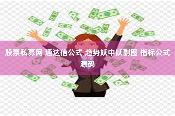 股票私募网 通达信公式 趋势妖中妖副图 指标公式源码